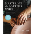 Mastering the Potter's Wheel: Techniques, Tips, and Tricks for Potters - Hardcover