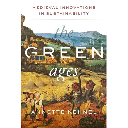 The Green Ages: Medieval Innovations in Sustainability - Hardcover