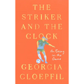 The Striker and the Clock: On Being in the Game - Hardcover