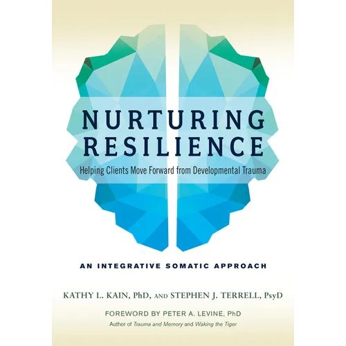Nurturing Resilience: Helping Clients Move Forward from Developmental Trauma--An Integrative Somatic Approach - Paperback