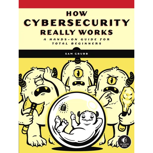 How Cybersecurity Really Works: A Hands-On Guide for Total Beginners - Paperback