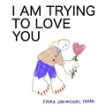 I Am Trying to Love You - Paperback