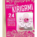 Beginner's Guide to Kirigami: 24 Skill-Building Projects Using Origami & Papercrafting Skills - Paperback