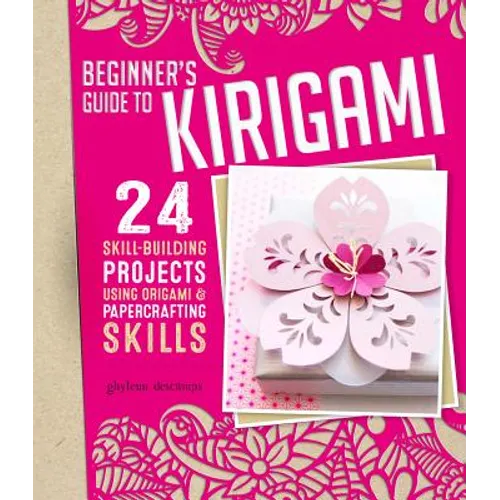 Beginner's Guide to Kirigami: 24 Skill-Building Projects Using Origami & Papercrafting Skills - Paperback