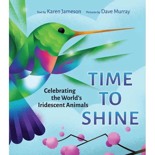 Time to Shine: Celebrating the World's Iridescent Animals - Hardcover