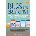 Bugs for Breakfast: How Eating Insects Could Help Save the Planet - Paperback