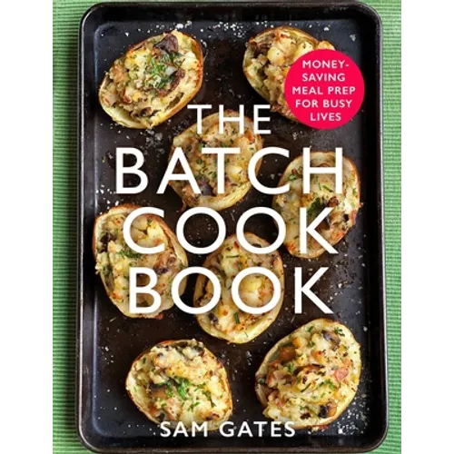 The Batch Cook Book: Money-Saving Meal Prep for Busy Lives - Paperback