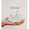 Crystallize: The Modern Guide to Crystal Healing - Hardcover