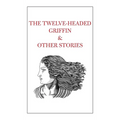 The Twelve-Headed Griffin & Other Stories - Hardcover