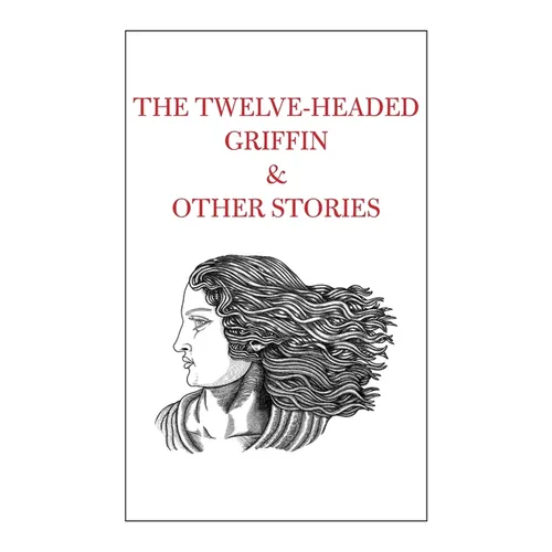 The Twelve-Headed Griffin & Other Stories - Hardcover
