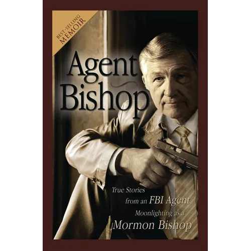 Agent Bishop: True Stories from an FBI Agent Moonlighting as a Mormon Bishop - Paperback