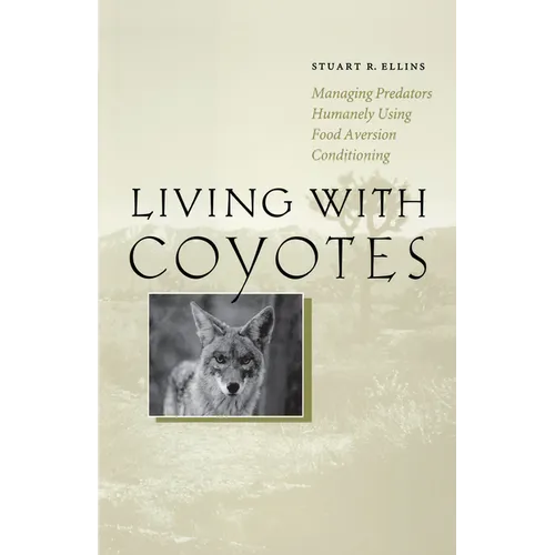 Living with Coyotes: Managing Predators Humanely Using Food Aversion Conditioning - Paperback