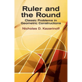 Ruler and the Round: Classic Problems in Geometric Constructions - Paperback