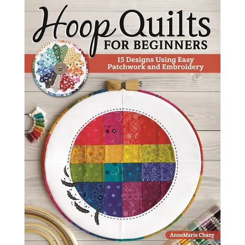 Hoop Quilts for Beginners: 15 Designs Using Easy Patchwork and Embroidery - Paperback