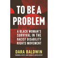 To Be a Problem: A Black Woman's Survival in the Racist Disability Rights Movement - Hardcover