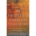 Secrets of Timeless Teachers: Instruction that Works in Every Generation - Paperback