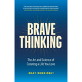 Brave Thinking: The Art and Science of Creating a Life You Love - Hardcover