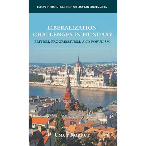 Liberalization Challenges in Hungary: Elitism, Progressivism, and Populism - Hardcover