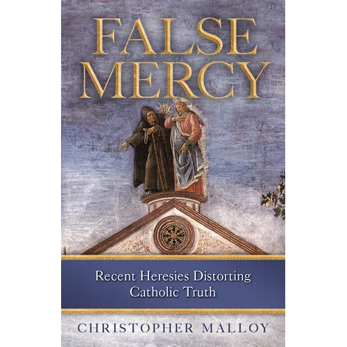 False Mercy: Recent Heresies Distorting Catholic Truth - Paperback