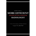 How to be a More Efficient Radiologist: A Guide to Practice, Reporting, and Workflow Optimization - Paperback