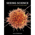 Seeing Science: The Art of Making the Invisible Visible - Paperback