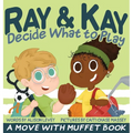 Ray & Kay Decide What to Play: A Move With Muffet Book - Hardcover