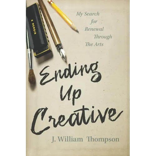 Ending Up Creative: My Search for Renewal Through the Arts - Paperback