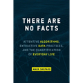 There Are No Facts: Attentive Algorithms, Extractive Data Practices, and the Quantification of Everyday Life - Hardcover