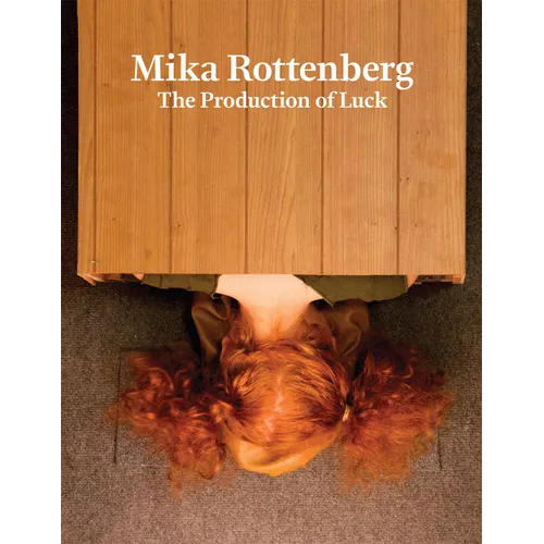 Mika Rottenberg: The Production of Luck - Hardcover