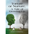Torture or Nurture, A Tale of Growing Up - Paperback