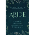 Abide: A Pathway to Transformative Healing and Intimacy with Jesus - Paperback
