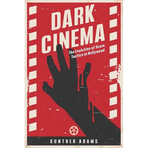 Dark Cinema: The Evolution of Scare Tactics in Hollywood - Paperback