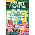 Forget Prayers, Bring Cake: A Single Woman's Guide to Grieving - Paperback