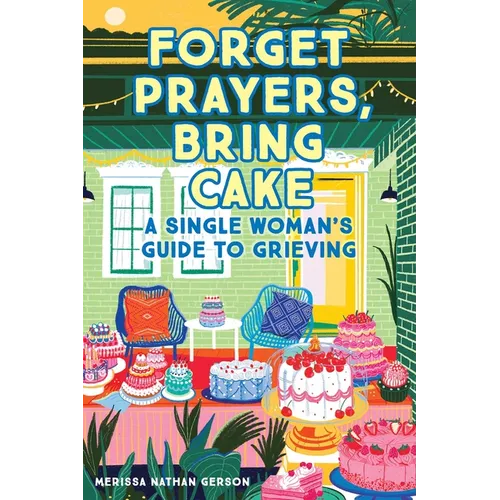 Forget Prayers, Bring Cake: A Single Woman's Guide to Grieving - Paperback