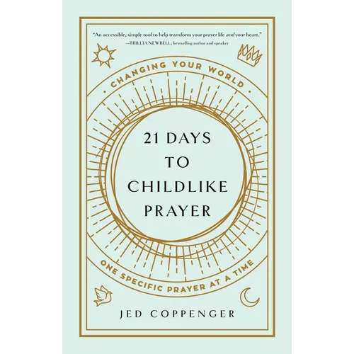 21 Days to Childlike Prayer: Changing Your World One Specific Prayer at a Time - Paperback