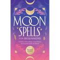 Moon Spells for Beginners: A Guide to Moon Magic, Lunar Phases, and Essential Spells & Rituals - Paperback