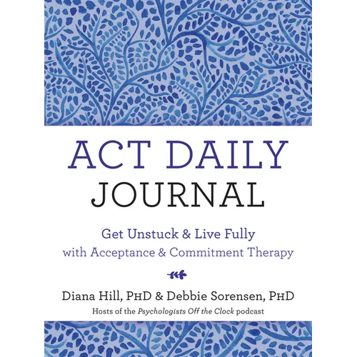 ACT Daily Journal: Get Unstuck and Live Fully with Acceptance and Commitment Therapy - Paperback
