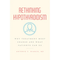 Rethinking Hypothyroidism: Why Treatment Must Change and What Patients Can Do - Paperback
