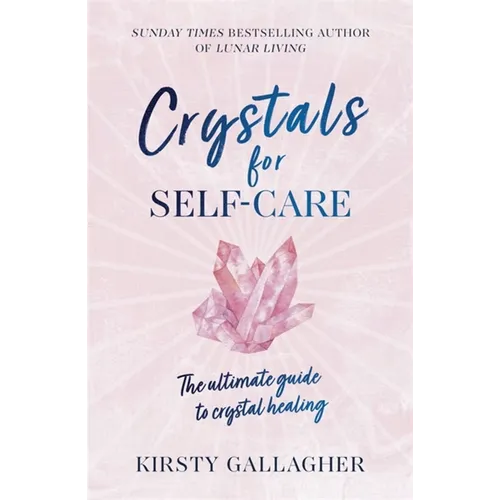 Crystals for Self-Care: The Ultimate Guide to Crystal Healing - Hardcover