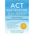 ACT for Treating Children: The Essential Guide to Acceptance and Commitment Therapy for Kids - Paperback