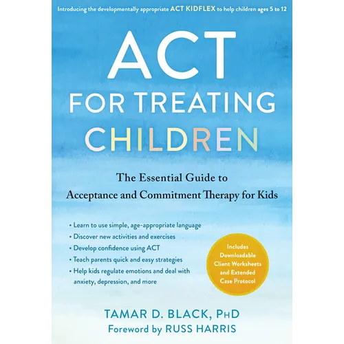 ACT for Treating Children: The Essential Guide to Acceptance and Commitment Therapy for Kids - Paperback