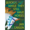 Quickly, While They Still Have Horses: Stories - Paperback