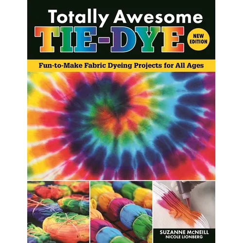Totally Awesome Tie-Dye, New Edition: Fun-To-Make Fabric Dyeing Projects for All Ages - Paperback