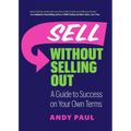Sell Without Selling Out: A Guide to Success on Your Own Terms - Paperback