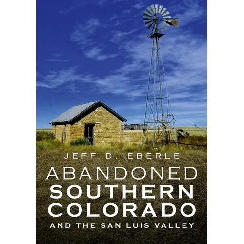 Abandoned Southern Colorado and the San Luis Valley - Paperback