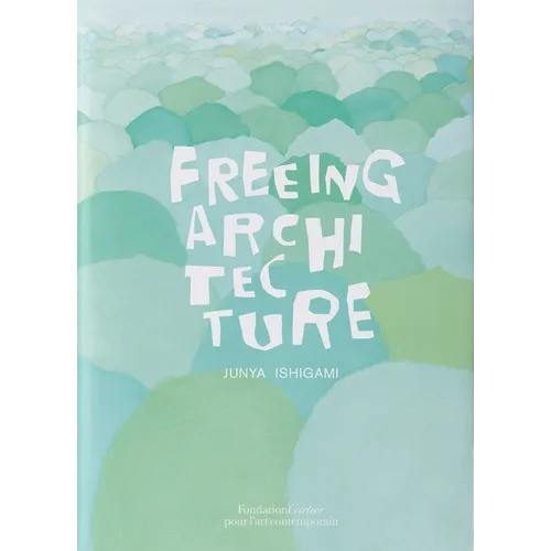 Junya Ishigami: Freeing Architecture - Paperback