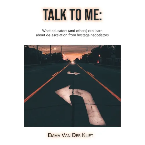 Talk to Me: What educators (and others) can learn about de-escalation from hostage negotiators - Paperback
