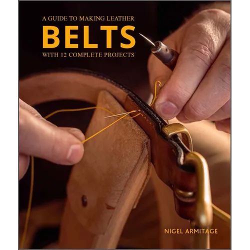 A Guide to Making Leather Belts with 12 Complete Projects - Paperback