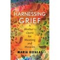 Harnessing Grief: A Mother's Quest for Meaning and Miracles - Paperback